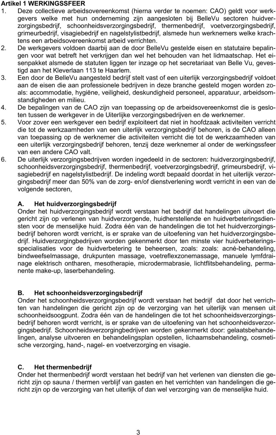 schoonheidsverzorgingsbedrijf, thermenbedrijf, voetverzorgingsbedrijf, grimeurbedrijf, visagiebedrijf en nagelstylistbedrijf, alsmede hun werknemers welke krachtens een arbeidsovereenkomst arbeid