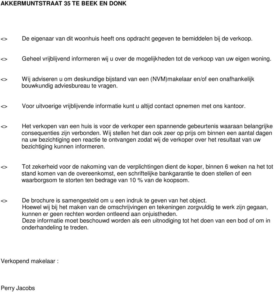 <> Voor uitvoerige vrijblijvende informatie kunt u altijd contact opnemen met ons kantoor.