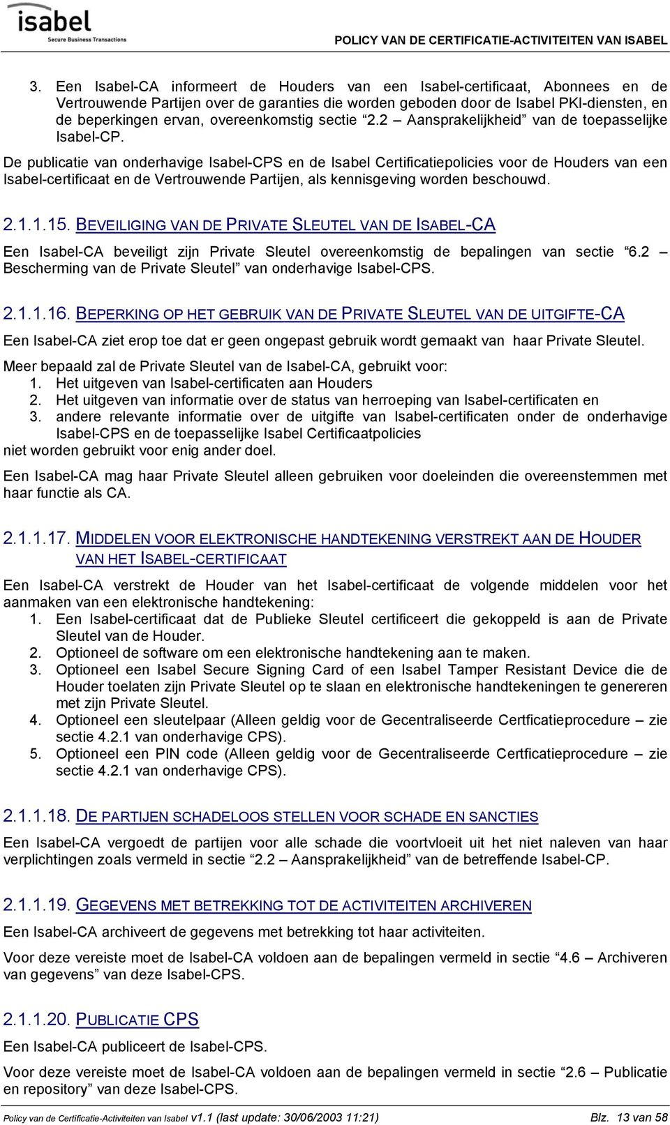 De publicatie van onderhavige Isabel-CPS en de Isabel Certificatiepolicies voor de Houders van een Isabel-certificaat en de Vertrouwende Partijen, als kennisgeving worden beschouwd. 2.1.1.15.