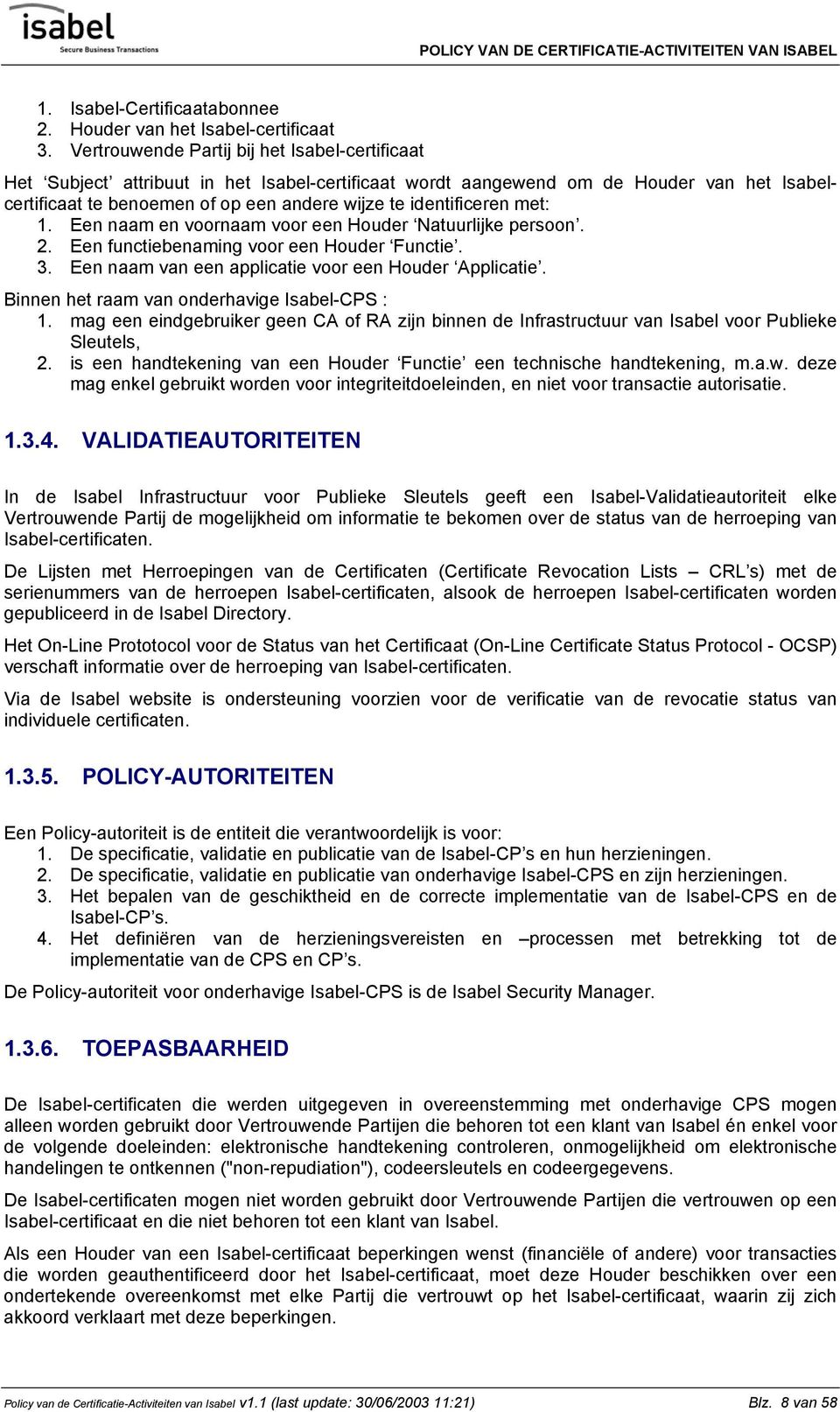 identificeren met: 1. Een naam en voornaam voor een Houder Natuurlijke persoon. 2. Een functiebenaming voor een Houder Functie. 3. Een naam van een applicatie voor een Houder Applicatie.