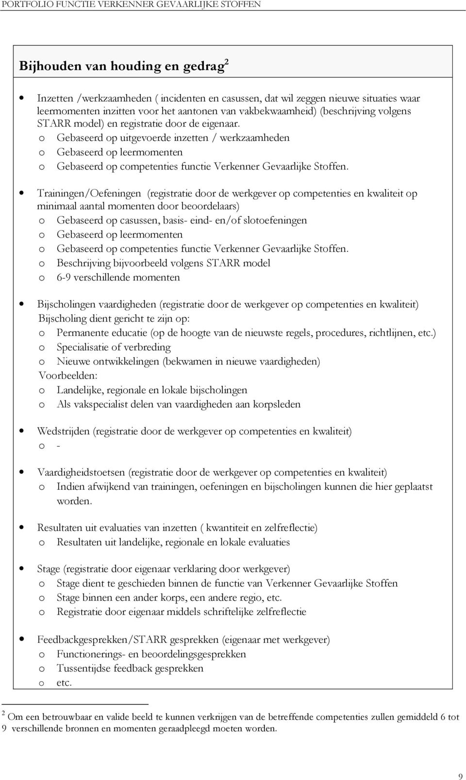 Trainingen/Oefeningen (registratie door de werkgever op competenties en kwaliteit op minimaal aantal momenten door beoordelaars) o Gebaseerd op casussen, basis- eind- en/of slotoefeningen o Gebaseerd