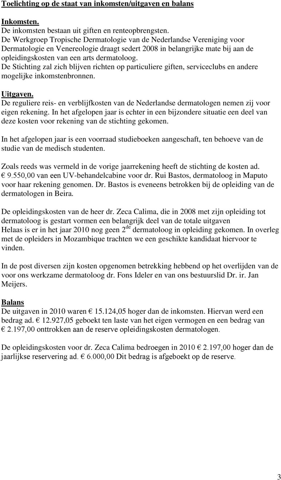 De Stichting zal zich blijven richten op particuliere giften, serviceclubs en andere mogelijke inkomstenbronnen. Uitgaven.