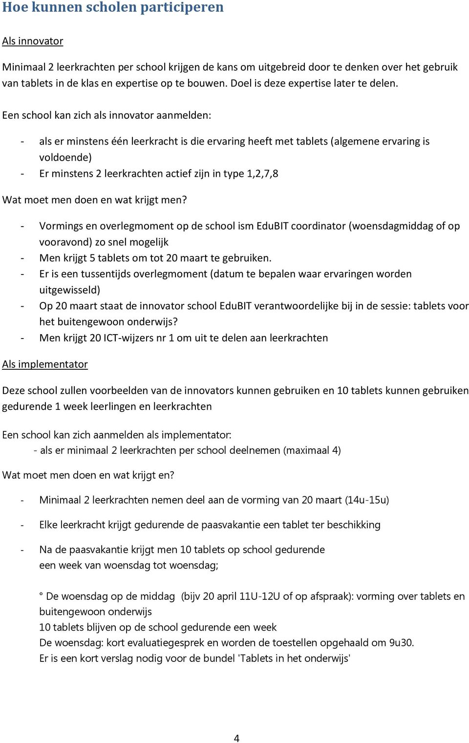 Een school kan zich als innovator aanmelden: - als er minstens één leerkracht is die ervaring heeft met tablets (algemene ervaring is voldoende) - Er minstens 2 leerkrachten actief zijn in type