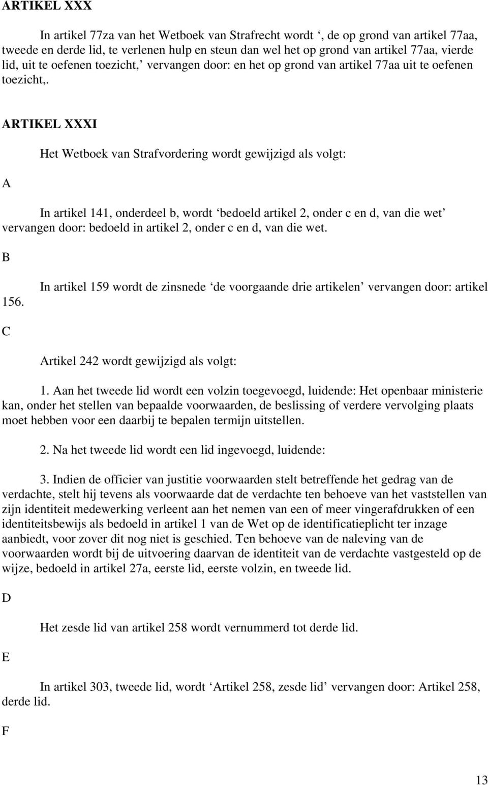 RTIKEL XXXI Het Wetboek van Strafvordering wordt gewijzigd als volgt: In artikel 141, onderdeel b, wordt bedoeld artikel 2, onder c en d, van die wet vervangen door: bedoeld in artikel 2, onder c en