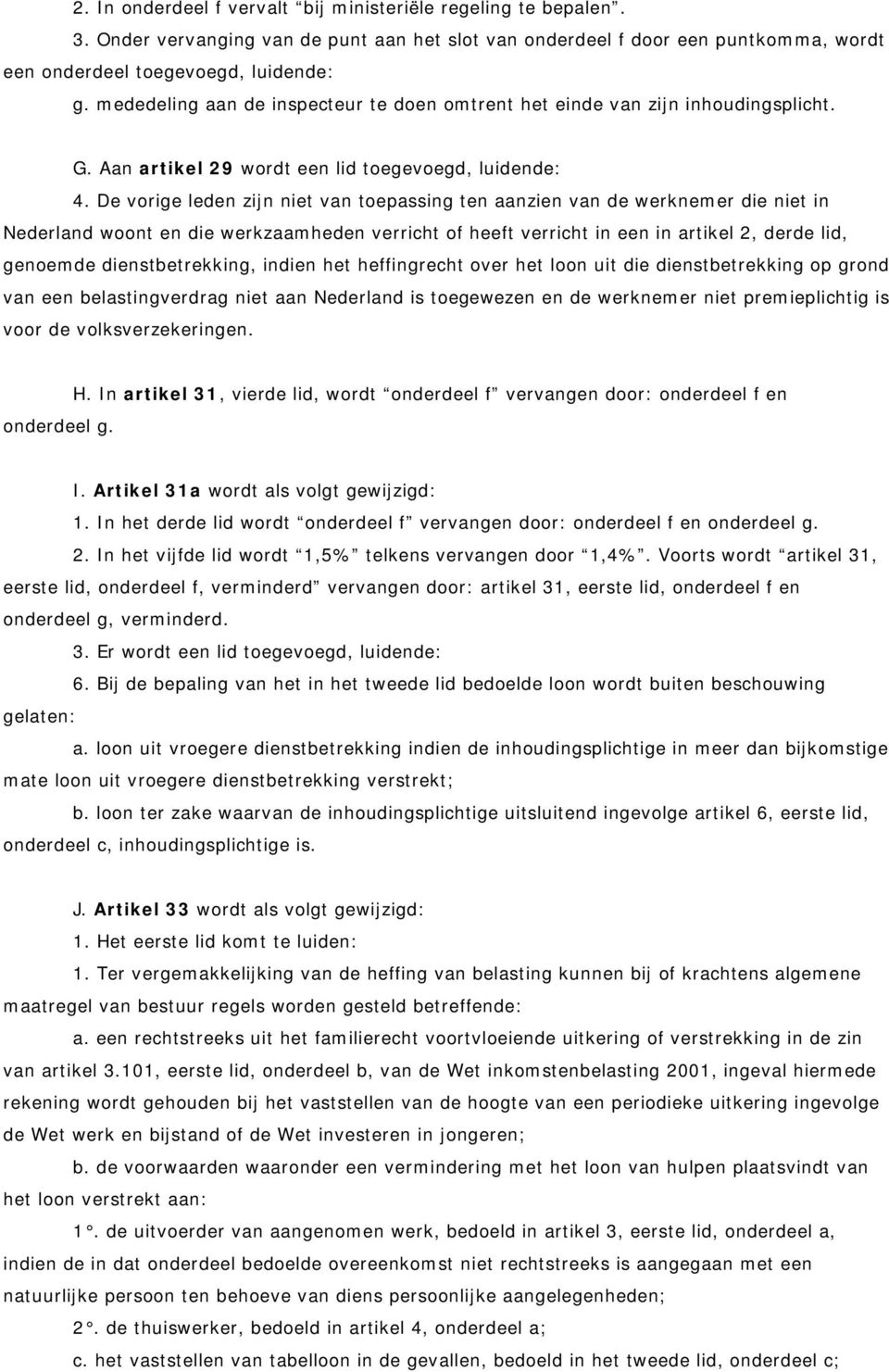 De vorige leden zijn niet van toepassing ten aanzien van de werknemer die niet in Nederland woont en die werkzaamheden verricht of heeft verricht in een in artikel 2, derde lid, genoemde