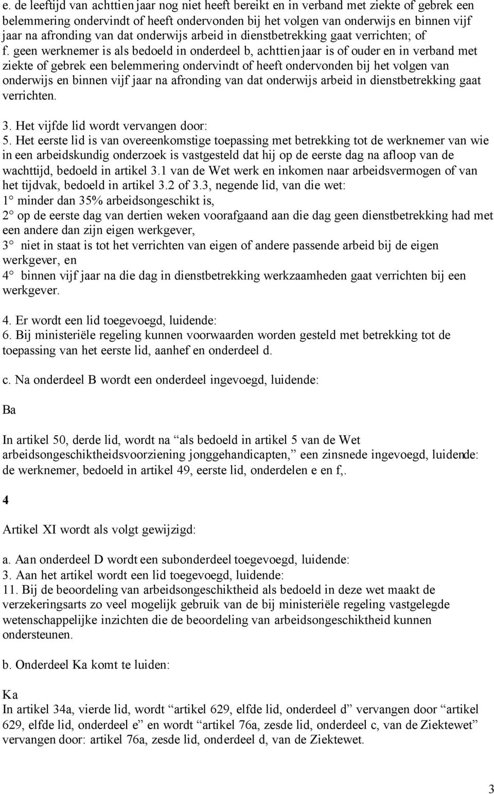 geen werknemer is als bedoeld in onderdeel b, achttien jaar is of ouder en in verband met ziekte of gebrek een belemmering ondervindt of heeft ondervonden bij het volgen van onderwijs en binnen vijf