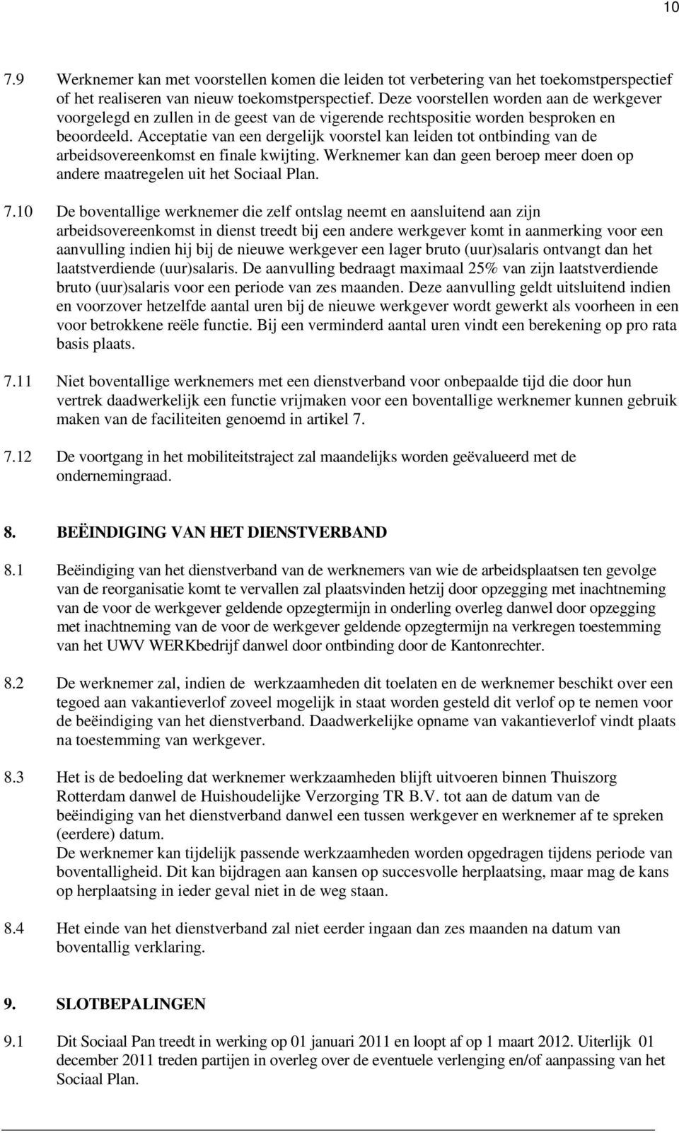 Acceptatie van een dergelijk voorstel kan leiden tot ontbinding van de arbeidsovereenkomst en finale kwijting. Werknemer kan dan geen beroep meer doen op andere maatregelen uit het Sociaal Plan. 7.