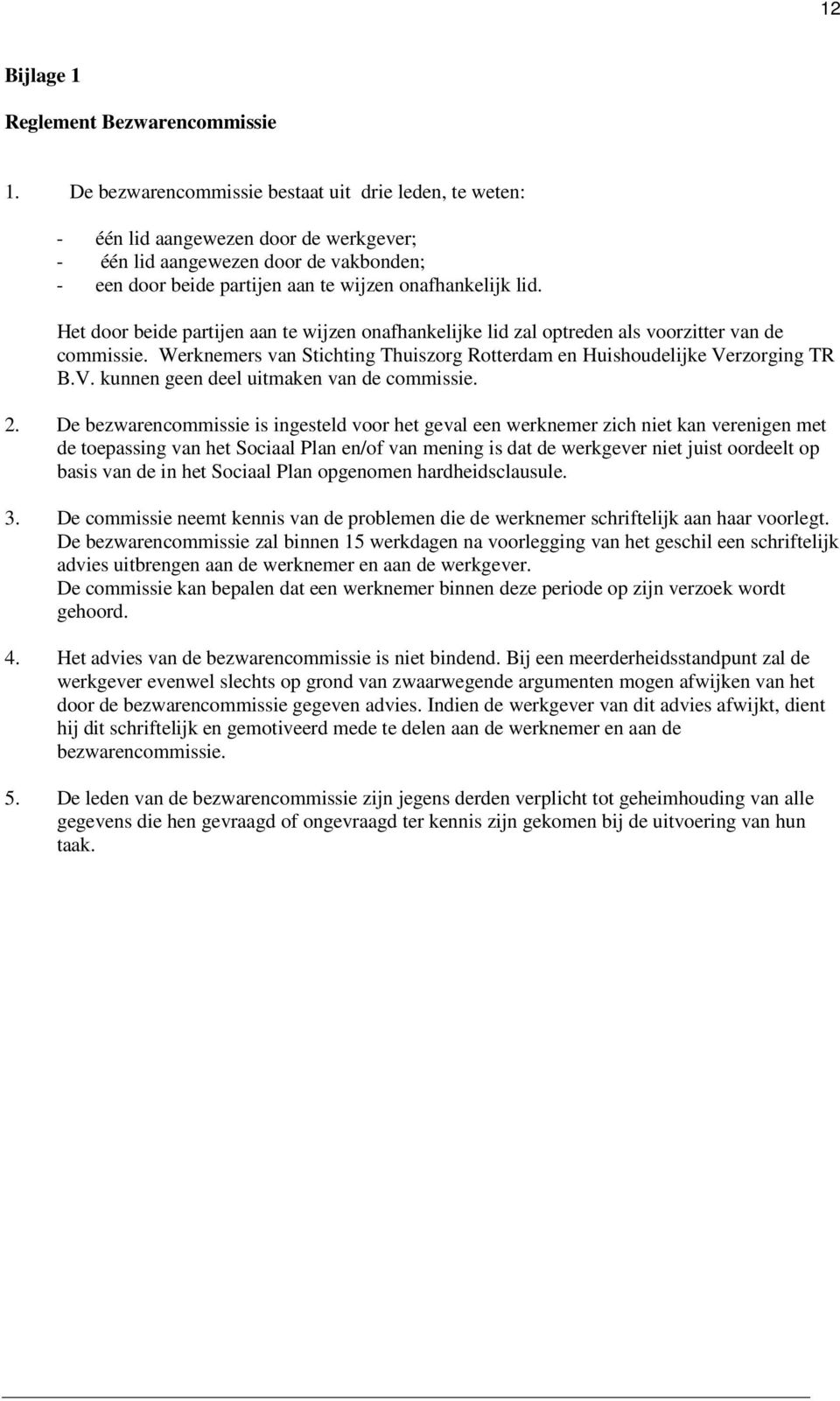 Het door beide partijen aan te wijzen onafhankelijke lid zal optreden als voorzitter van de commissie. Werknemers van Stichting Thuiszorg Rotterdam en Huishoudelijke Ve