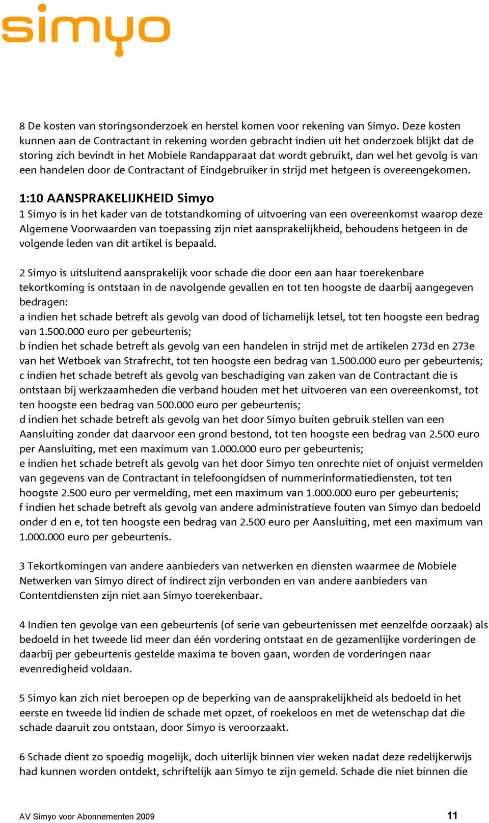 een handelen door de Contractant of Eindgebruiker in strijd met hetgeen is overeengekomen.