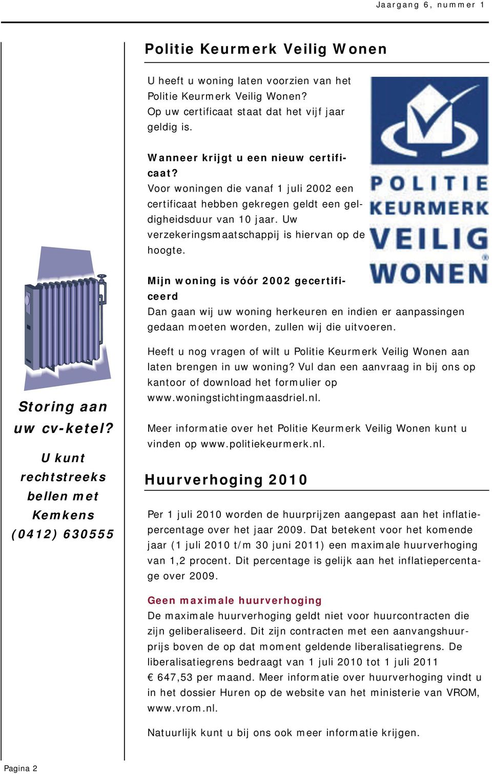 Mijn woning is vóór 2002 gecertificeerd Dan gaan wij uw woning herkeuren en indien er aanpassingen gedaan moeten worden, zullen wij die uitvoeren. Storing aan uw cv-ketel?