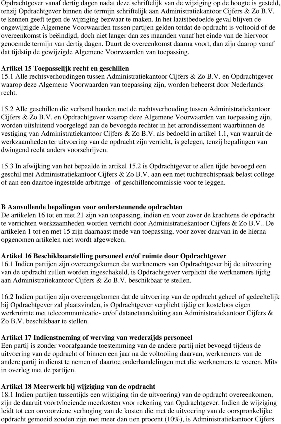 In het laatstbedoelde geval blijven de ongewijzigde Algemene Voorwaarden tussen partijen gelden totdat de opdracht is voltooid of de overeenkomst is beëindigd, doch niet langer dan zes maanden vanaf