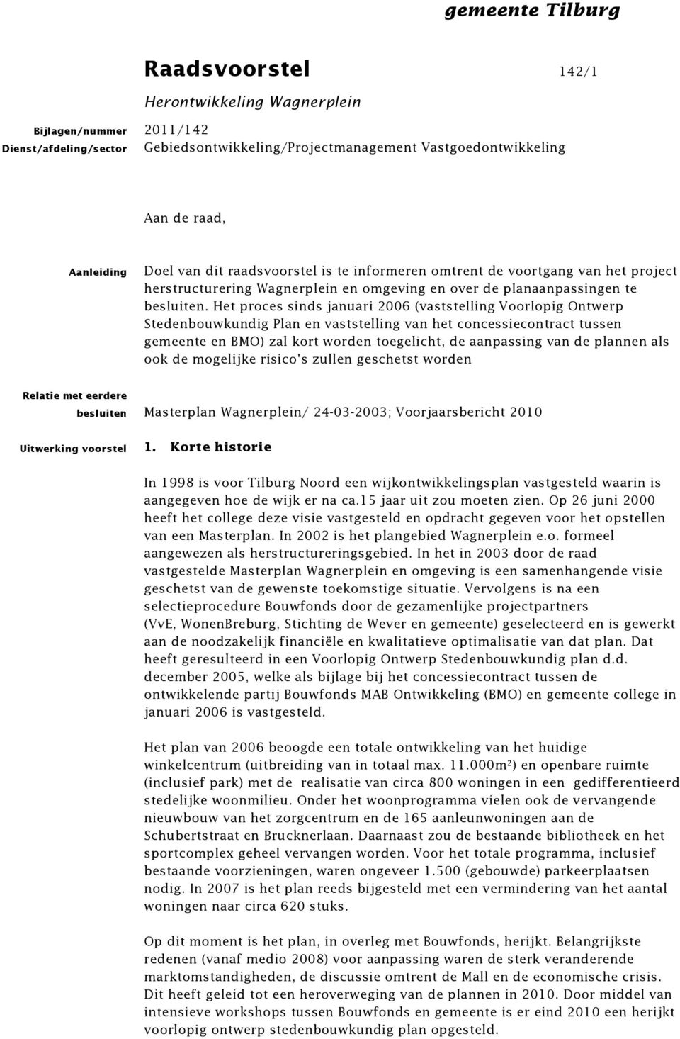 Het proces sinds januari 2006 (vaststelling Voorlopig Ontwerp Stedenbouwkundig Plan en vaststelling van het concessiecontract tussen gemeente en BMO) zal kort worden toegelicht, de aanpassing van de