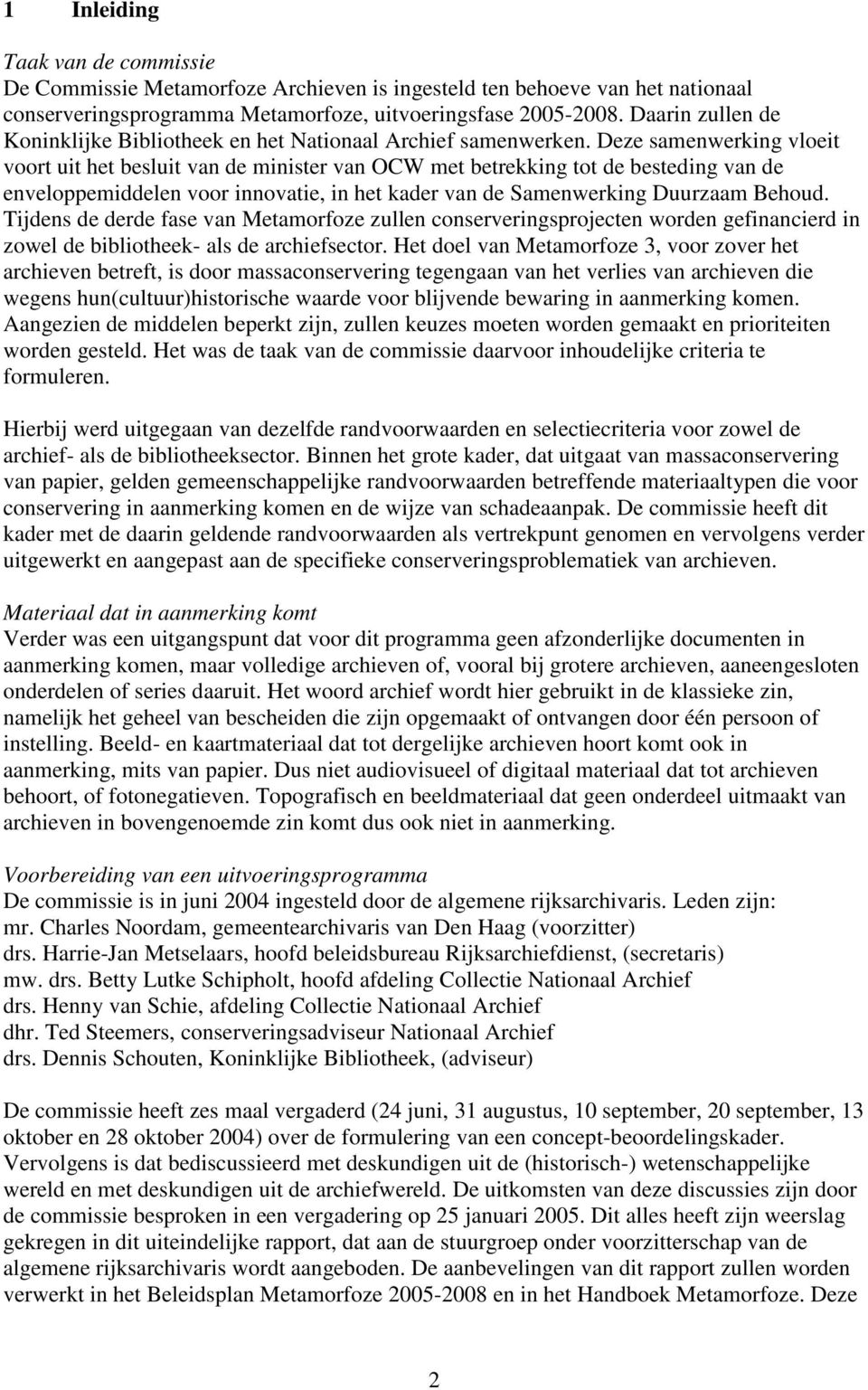 Deze samenwerking vloeit voort uit het besluit van de minister van OCW met betrekking tot de besteding van de enveloppemiddelen voor innovatie, in het kader van de Samenwerking Duurzaam Behoud.