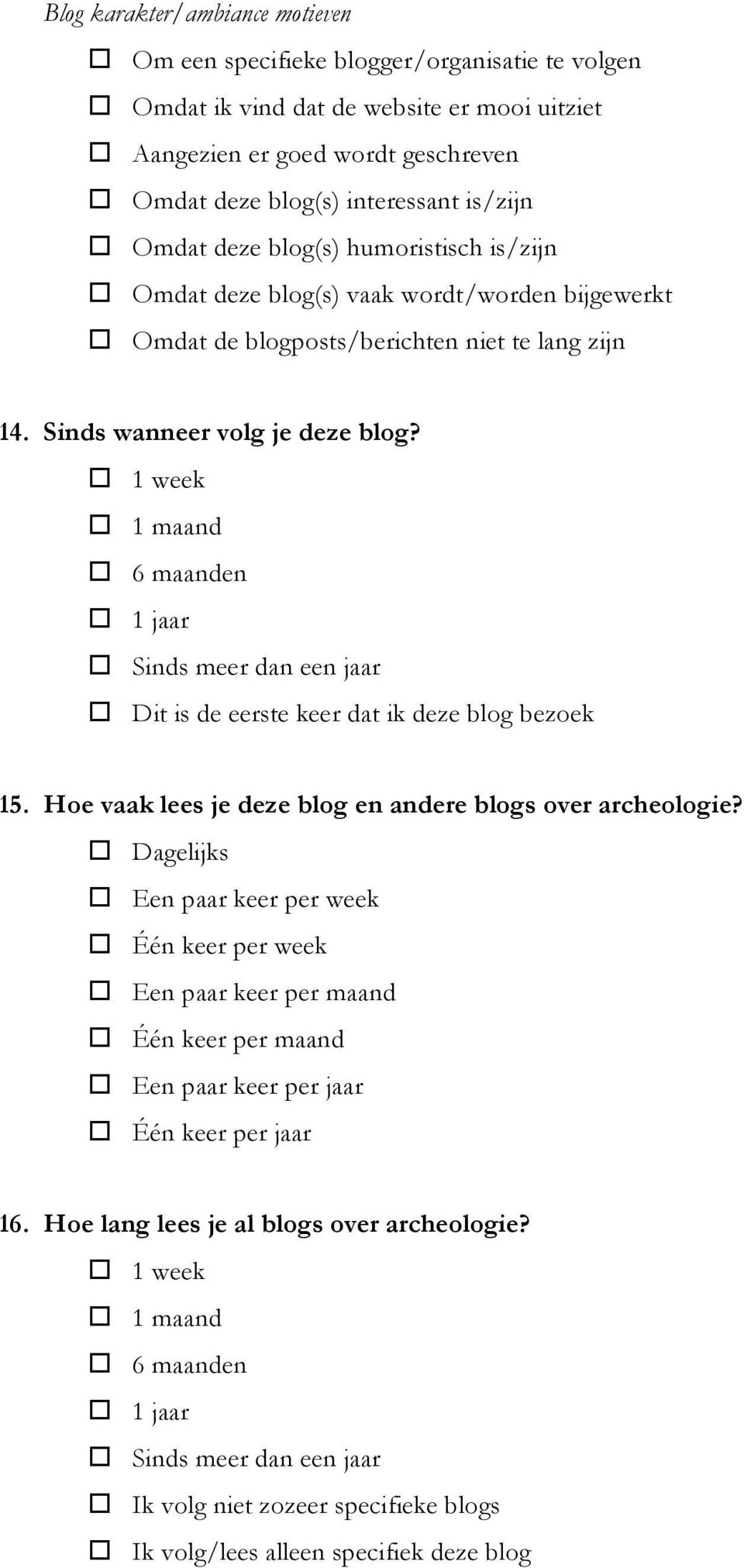 o 1 week o 1 maand o 6 maanden o 1 jaar o Sinds meer dan een jaar o Dit is de eerste keer dat ik deze blog bezoek 15. Hoe vaak lees je deze blog en andere blogs over archeologie?