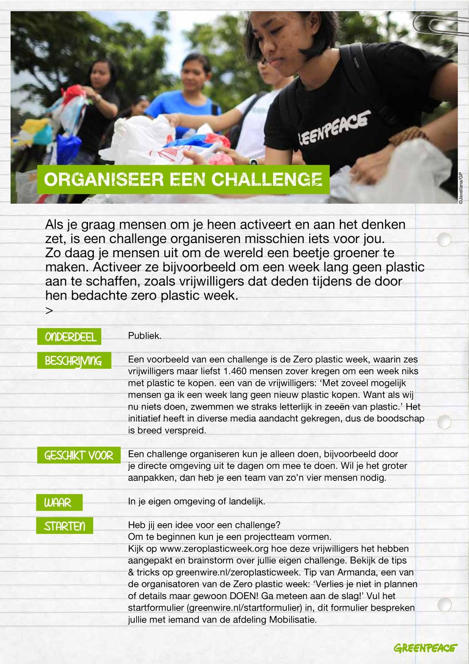 Een voorbeeld van een challenge is de Zero plastic week, waarin zes vrijwilligers maar liefst 1.460 mensen zover kregen om een week niks met plastic te kopen.
