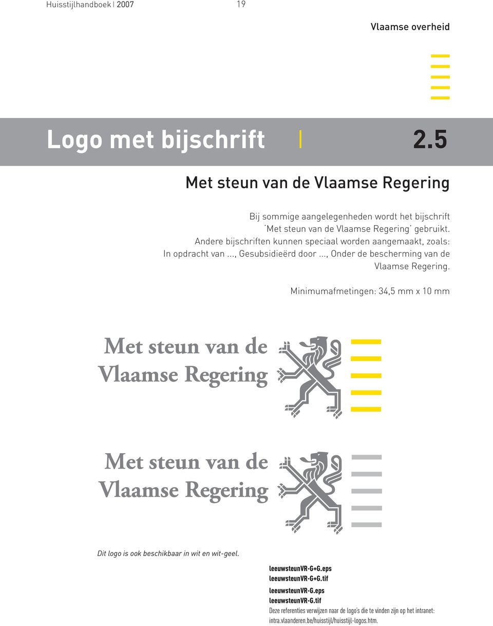 Andere bijschriften kunnen speciaal worden aangemaakt, zoals: In opdracht van..., Gesubsidieërd door..., Onder de bescherming van de Vlaamse Regering.