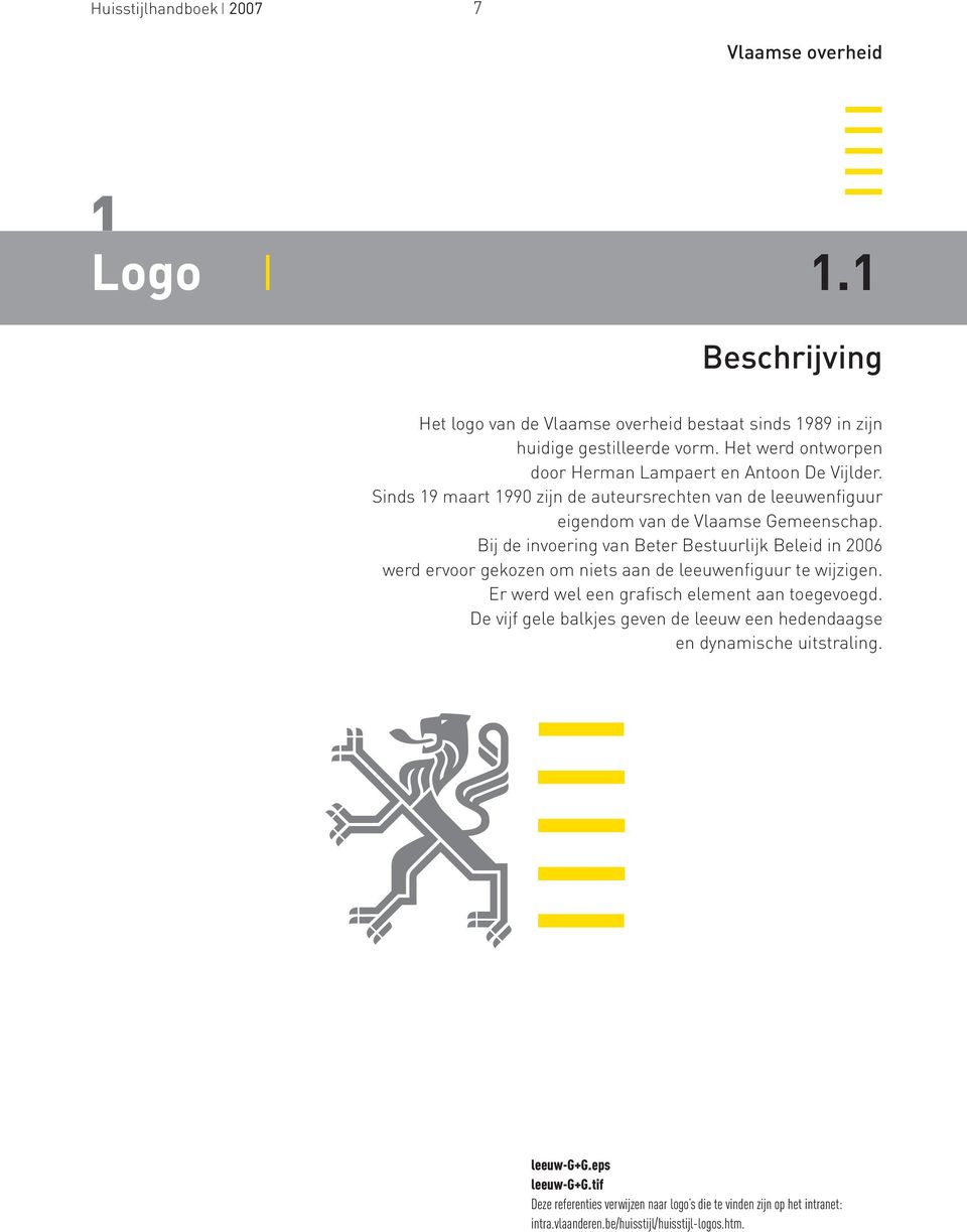 Bij de invoering van Beter Bestuurlijk Beleid in 2006 werd ervoor gekozen om niets aan de leeuwenfiguur te wijzigen. Er werd wel een grafisch element aan toegevoegd.