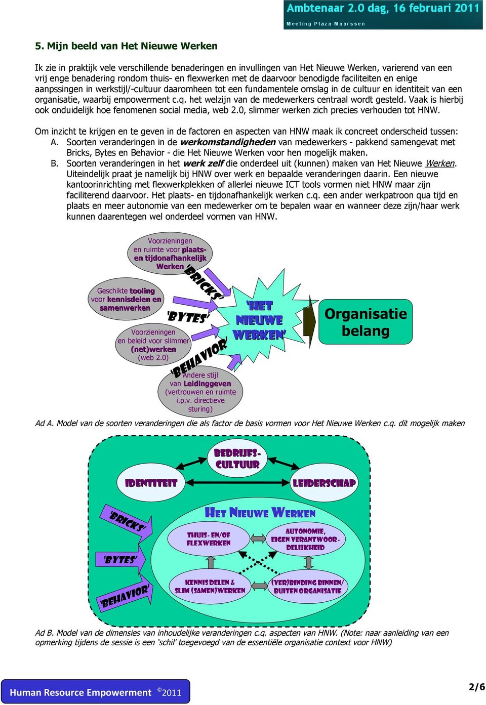 het welzijn van de medewerkers centraal wordt gesteld. Vaak is hierbij ook onduidelijk hoe fenomenen social media, web 2.0, slimmer werken zich precies verhouden tot HNW.