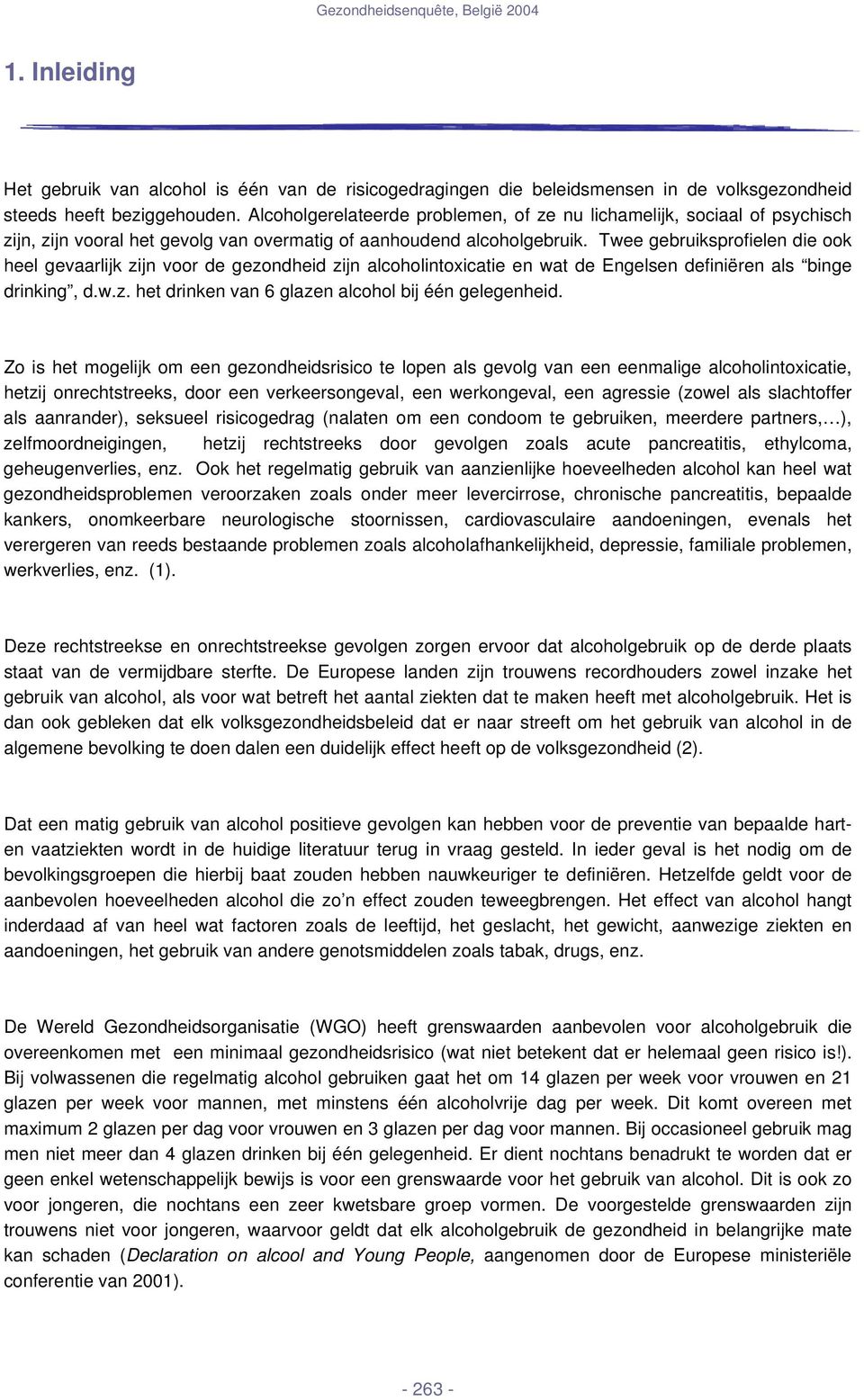 Twee gebruiksprofielen die ook heel gevaarlijk zijn voor de gezondheid zijn alcoholintoxicatie en wat de Engelsen definiëren als binge drinking, d.w.z. het drinken van 6 glazen alcohol bij één gelegenheid.