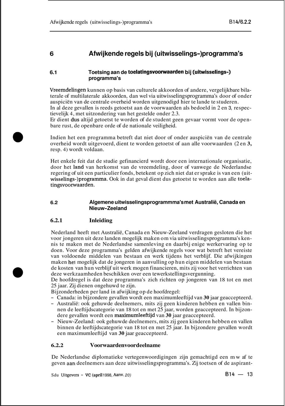 via uitwisselingsprogramma's door of onder auspiciën van de centrale overheid worden uitgenodigd hier te lande te studeren.