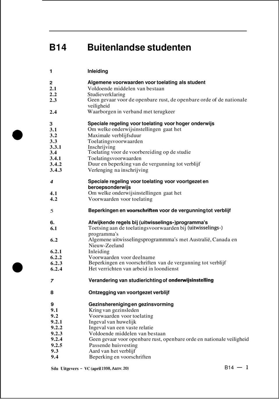 1 Om welke onderwijsinstellingen gaat het 3.2 Maximale verblijfsduur 3.3 Toelatingsvoorwaarden 3.3.1 3.4 Inschrijving Toelating voor de voorbereiding op de studie 3.4.1 Toelatingsvoorwaarden 3.4.2 Duur en beperking van de vergunning tot verblijf 3.