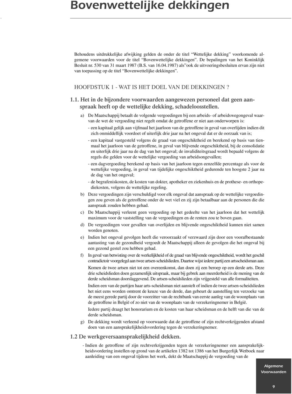 HOOFDSTUK 1 - WAT IS HET DOEL VAN DE DEKKINGEN? 1.1. Het in de bijzondere voorwaarden aangewezen personeel dat geen aanspraak heeft op de wettelijke dekking, schadeloosstellen.