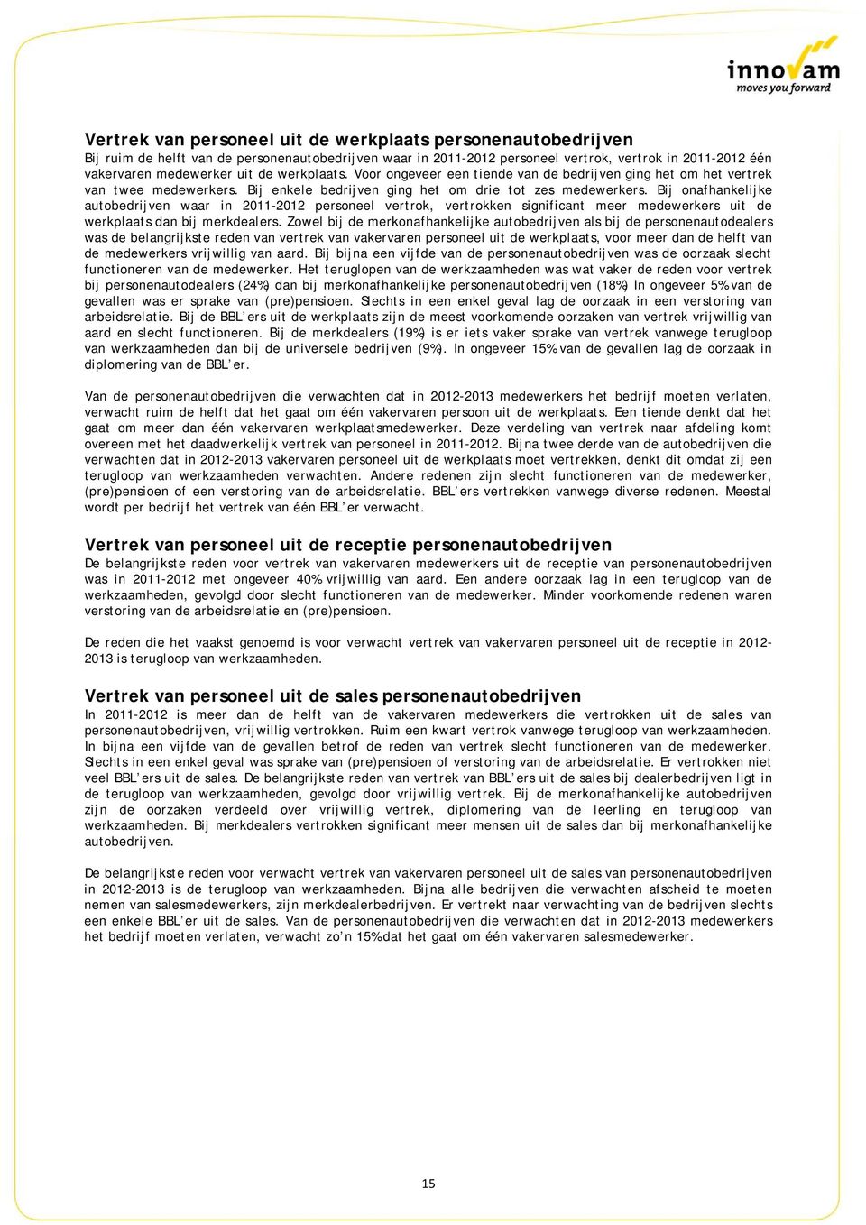 Bij onafhankelijke autobedrijven waar in 2011-2012 personeel vertrok, vertrokken significant meer medewerkers uit de werkplaats dan bij merkdealers.