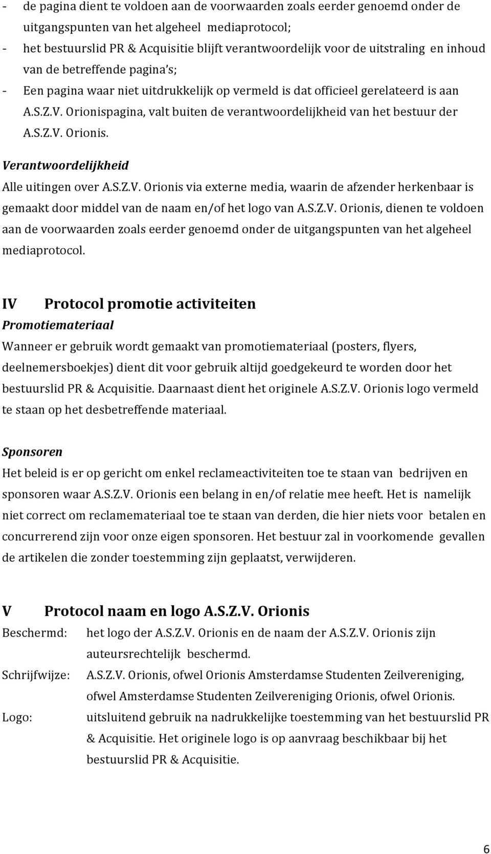 Orionispagina, valt buiten de verantwoordelijkheid van het bestuur der A.S.Z.V. Orionis. Verantwoordelijkheid Alle uitingen over A.S.Z.V. Orionis via externe media, waarin de afzender herkenbaar is gemaakt door middel van de naam en/of het logo van A.