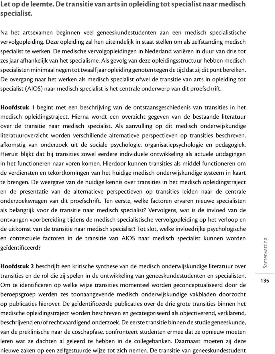 De medische vervolgopleidingen in Nederland variëren in duur van drie tot zes jaar afhankelijk van het specialisme.