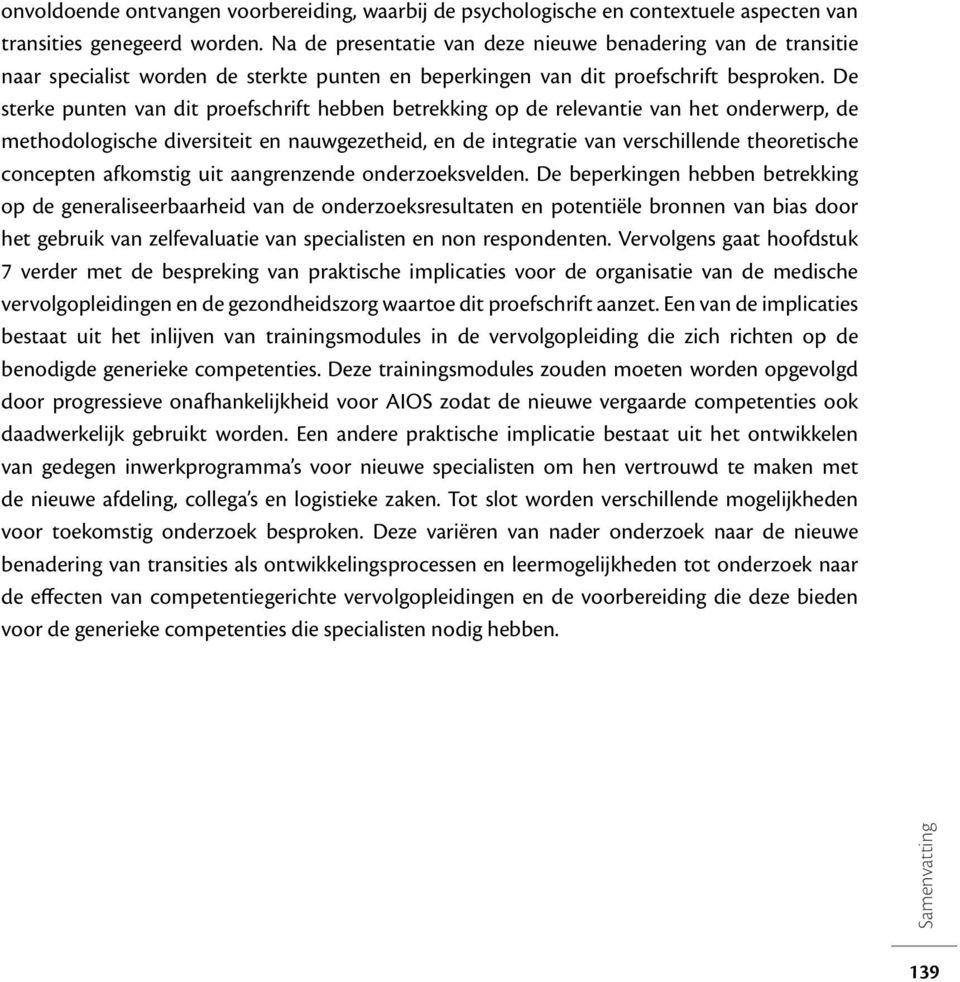 De sterke punten van dit proefschrift hebben betrekking op de relevantie van het onderwerp, de methodologische diversiteit en nauwgezetheid, en de integratie van verschillende theoretische concepten