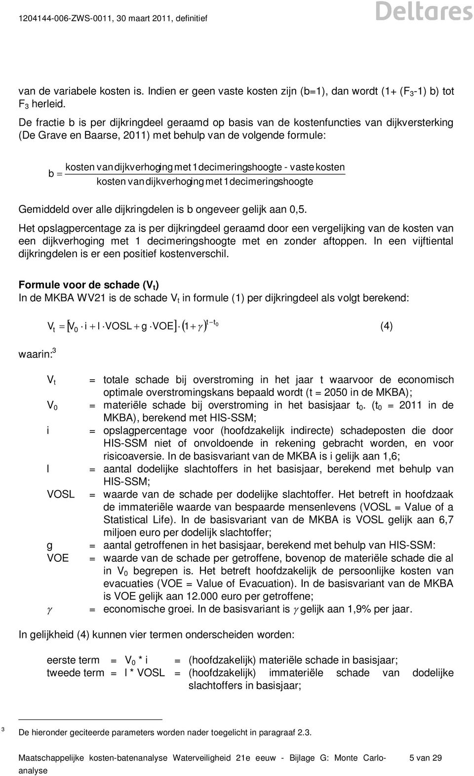 1decimeringshoogte - vastekosten b kosten van dijkverhoging met 1decimeringshoogte Gemiddeld over alle dijkringdelen is b ongeveer gelijk aan 0,5.