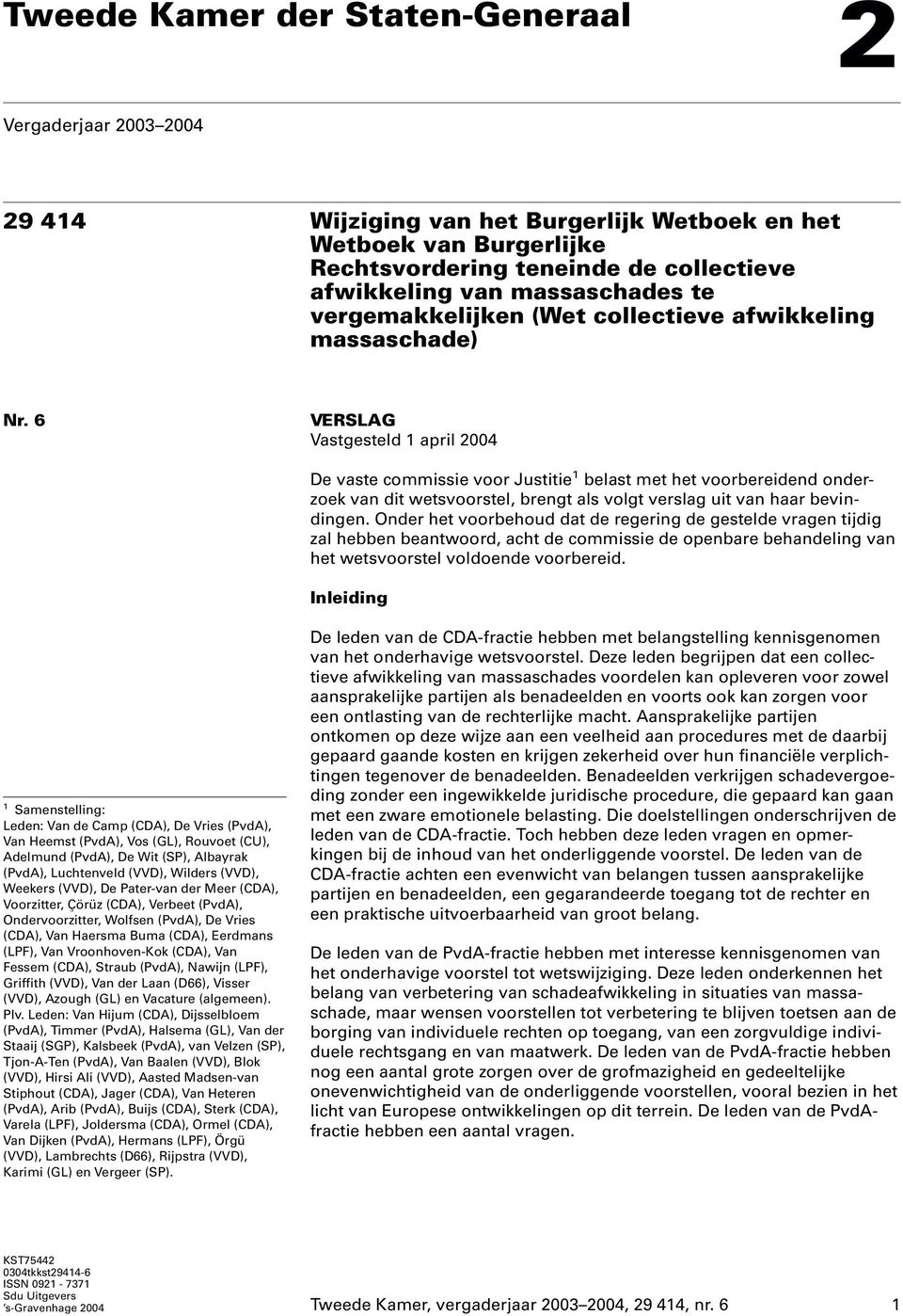 6 VERSLAG Vastgesteld 1 april 2004 De vaste commissie voor Justitie 1 belast met het voorbereidend onderzoek van dit wetsvoorstel, brengt als volgt verslag uit van haar bevindingen.