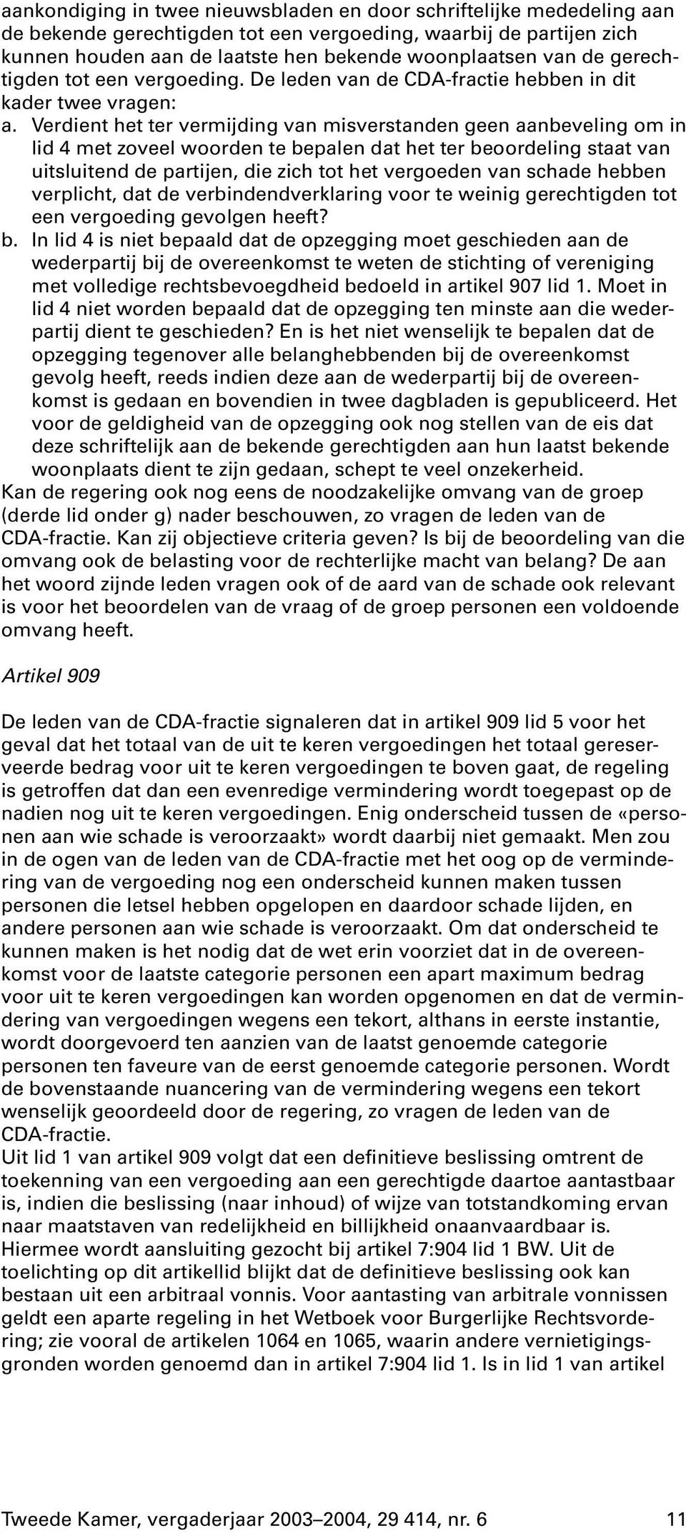 Verdient het ter vermijding van misverstanden geen aanbeveling om in lid 4 met zoveel woorden te bepalen dat het ter beoordeling staat van uitsluitend de partijen, die zich tot het vergoeden van