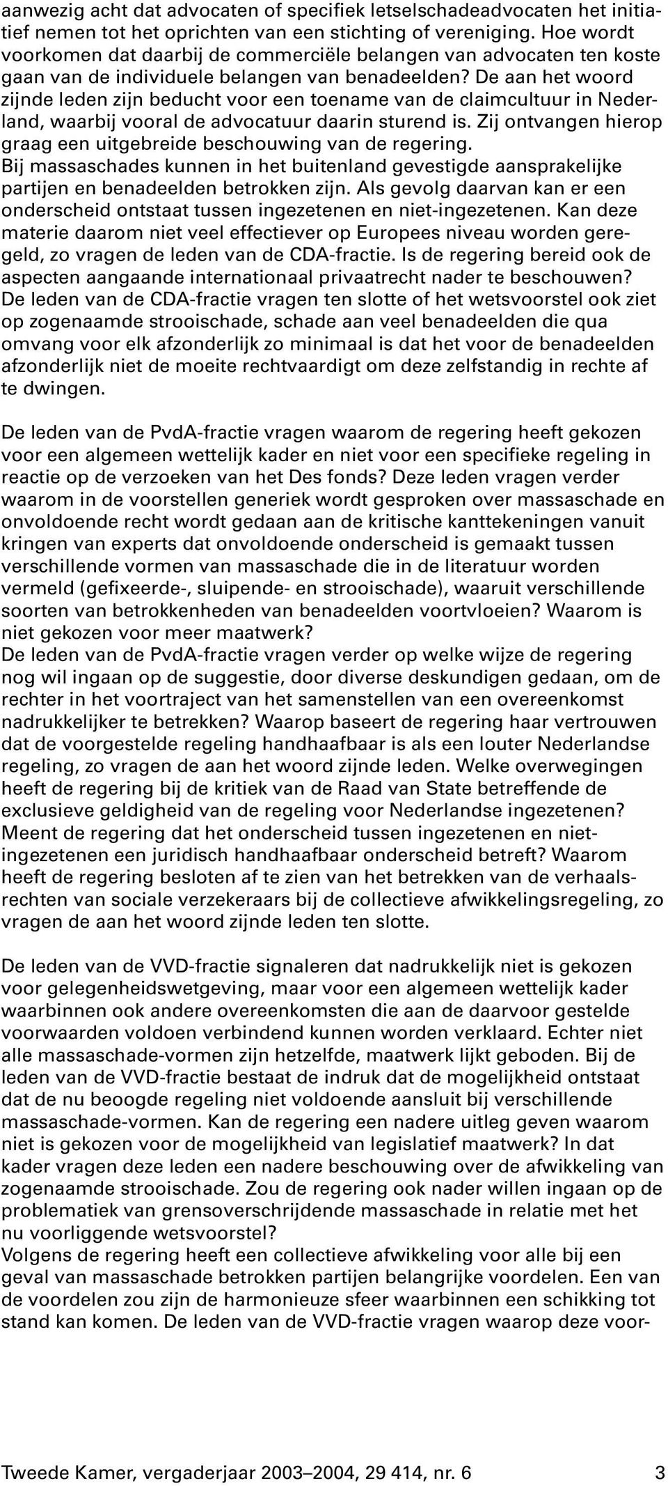 De aan het woord zijnde leden zijn beducht voor een toename van de claimcultuur in Nederland, waarbij vooral de advocatuur daarin sturend is.