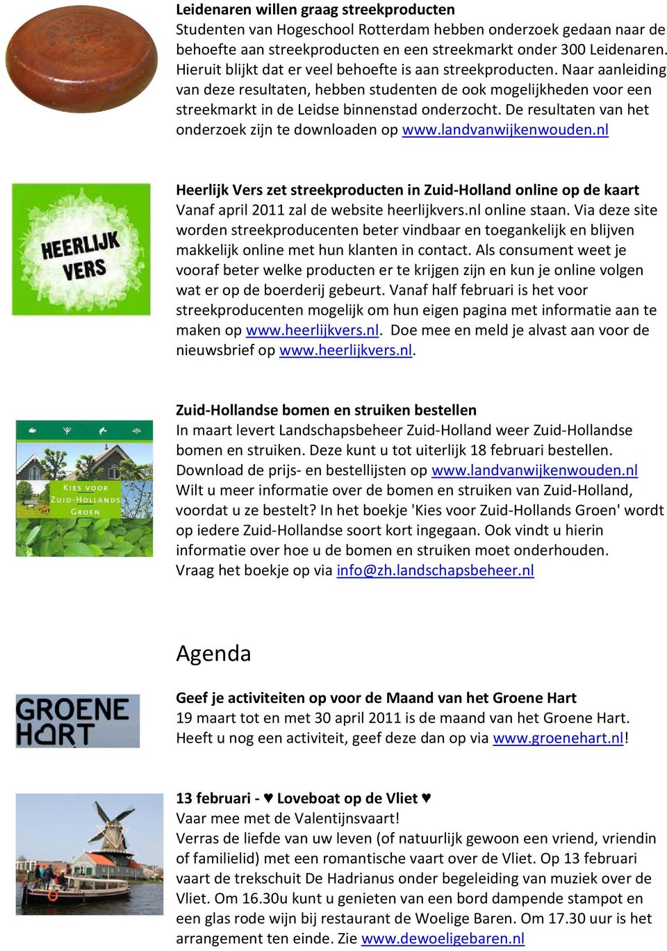 De resultaten van het onderzoek zijn te downloaden op www.landvanwijkenwouden.nl Heerlijk Vers zet streekproducten in Zuid-Holland online op de kaart Vanaf april 2011 zal de website heerlijkvers.