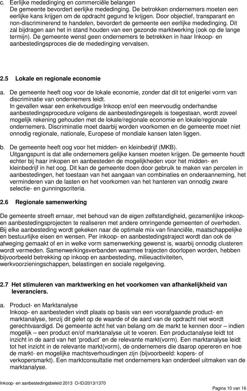 Dit zal bijdragen aan het in stand houden van een gezonde marktwerking (ook op de lange termijn).