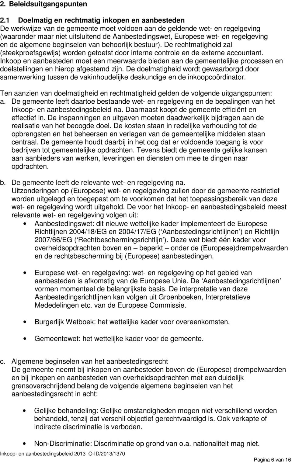 regelgeving en de algemene beginselen van behoorlijk bestuur). De rechtmatigheid zal (steekproefsgewijs) worden getoetst door interne controle en de externe accountant.