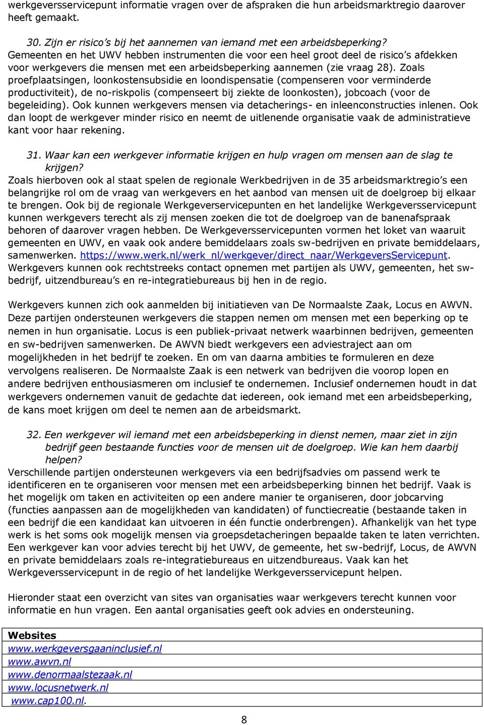 Zoals proefplaatsingen, loonkostensubsidie en loondispensatie (compenseren voor verminderde productiviteit), de no-riskpolis (compenseert bij ziekte de loonkosten), jobcoach (voor de begeleiding).