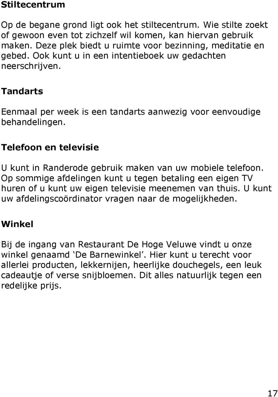 Tandarts Eenmaal per week is een tandarts aanwezig voor eenvoudige behandelingen. Telefoon en televisie U kunt in Randerode gebruik maken van uw mobiele telefoon.