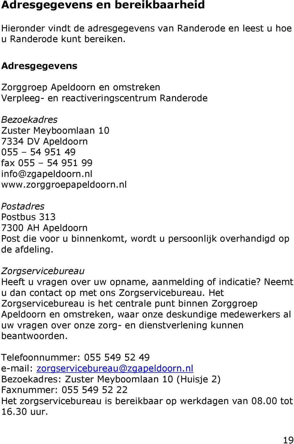 zorggroepapeldoorn.nl Postadres Postbus 313 7300 AH Apeldoorn Post die voor u binnenkomt, wordt u persoonlijk overhandigd op de afdeling.