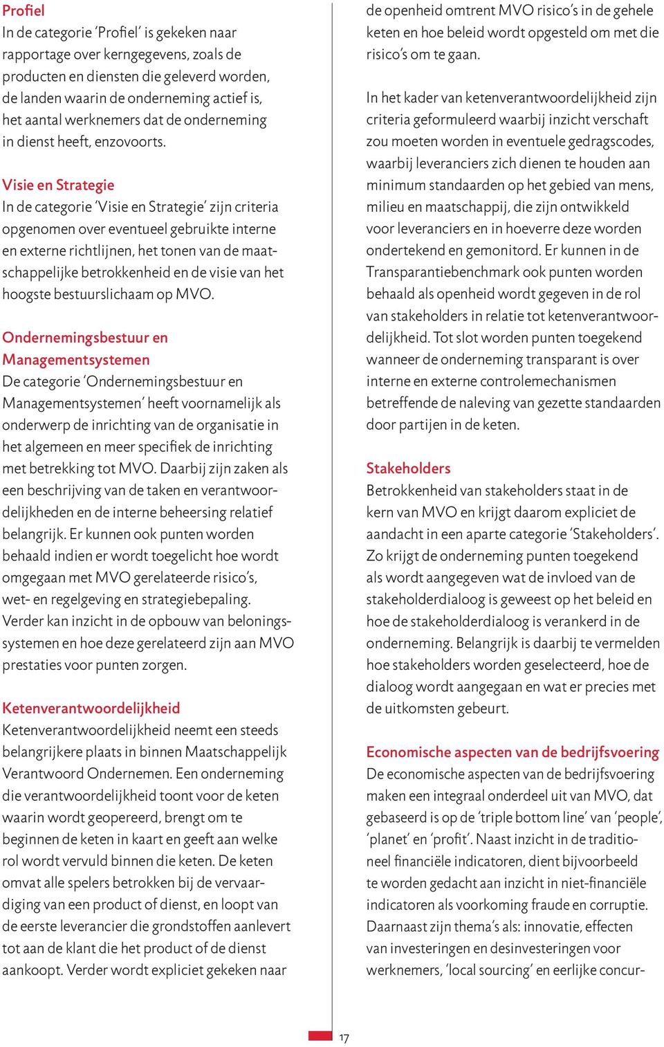 Visie en Strategie In de categorie Visie en Strategie zijn criteria opgenomen over eventueel gebruikte interne en externe richtlijnen, het tonen van de maatschappelijke betrokkenheid en de visie van