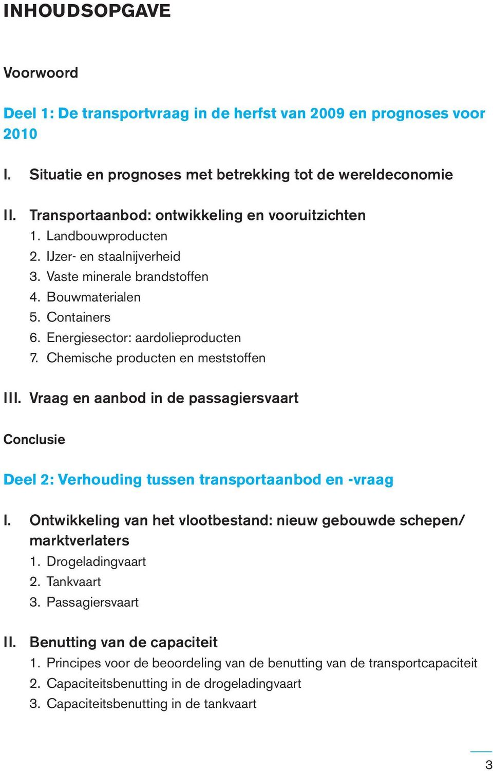 Chemische producten en meststoffen III. Vraag en aanbod in de passagiersvaart Conclusie Deel 2: Verhouding tussen transportaanbod en -vraag I.