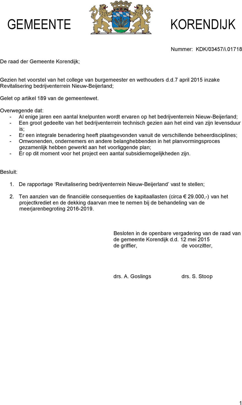 levensduur is; - Er een integrale benadering heeft plaatsgevonden vanuit de verschillende beheerdisciplines; - Omwonenden, ondernemers en andere belanghebbenden in het planvormingsproces gezamenlijk