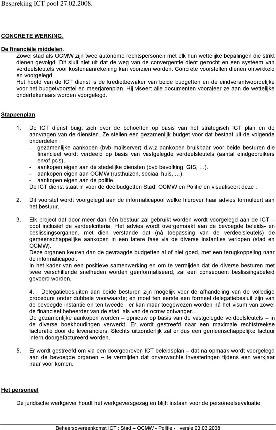 Het hoofd van de ICT dienst is de kredietbewaker van beide budgetten en de eindverantwoordelijke voor het budgetvoorstel en meerjarenplan.