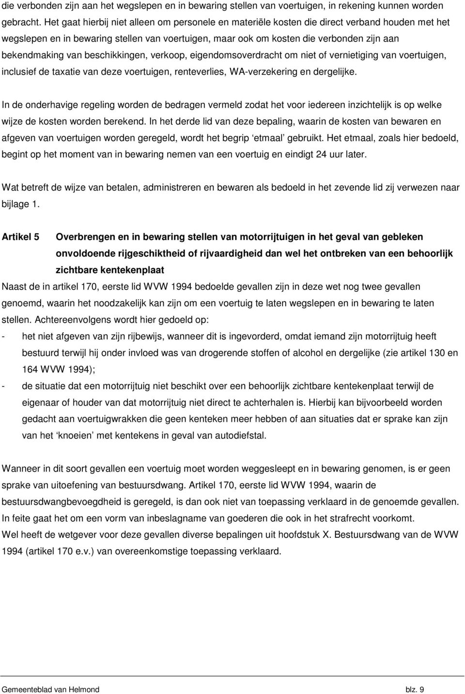 van beschikkingen, verkoop, eigendomsoverdracht om niet of vernietiging van voertuigen, inclusief de taxatie van deze voertuigen, renteverlies, WA-verzekering en dergelijke.