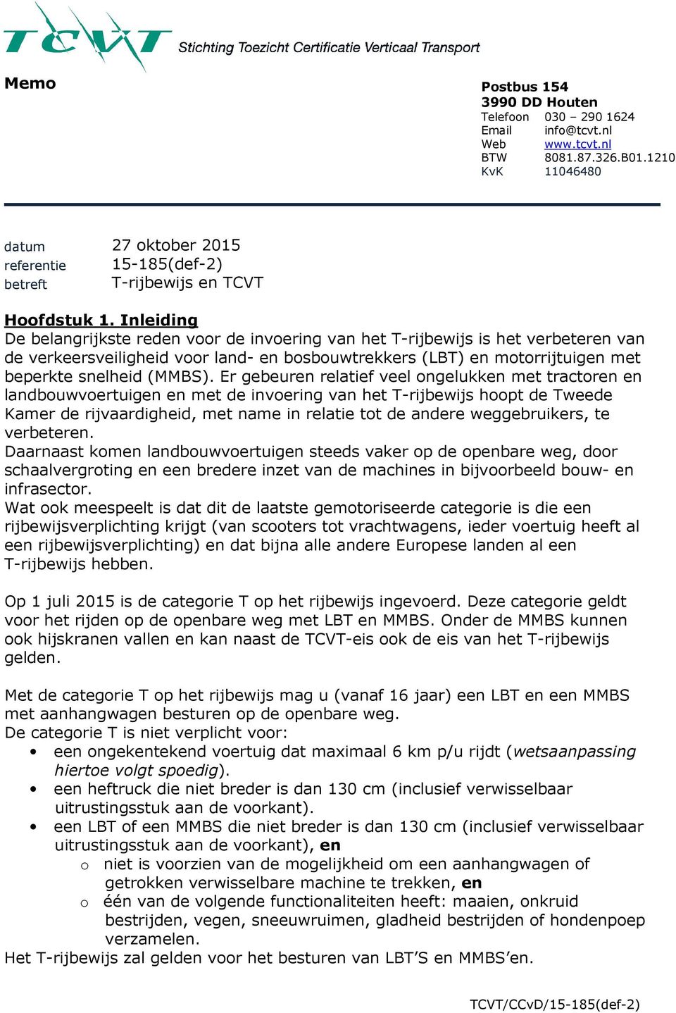 Inleiding De belangrijkste reden voor de invoering van het T-rijbewijs is het verbeteren van de verkeersveiligheid voor land- en bosbouwtrekkers (LBT) en motorrijtuigen met beperkte snelheid (MMBS).