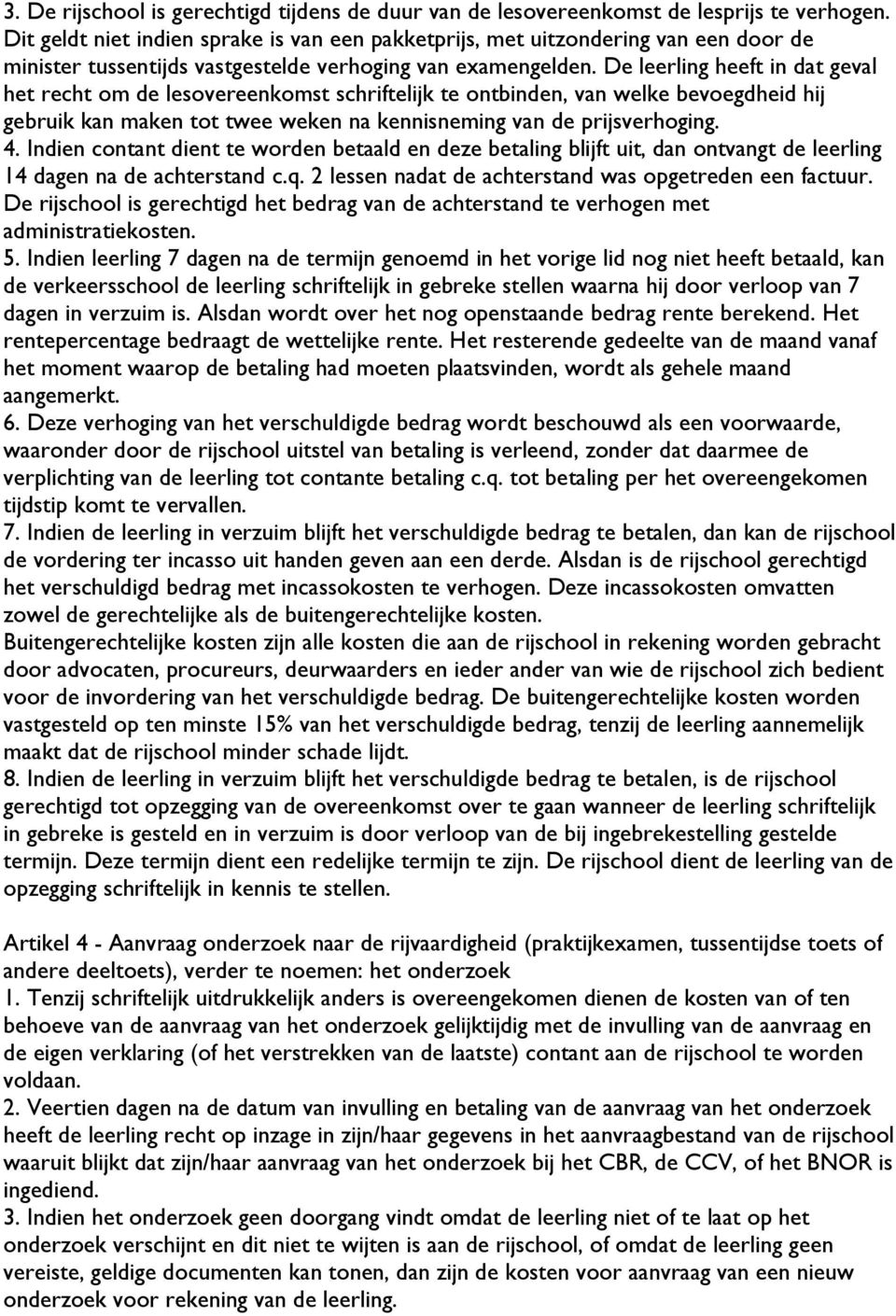 De leerling heeft in dat geval het recht om de lesovereenkomst schriftelijk te ontbinden, van welke bevoegdheid hij gebruik kan maken tot twee weken na kennisneming van de prijsverhoging. 4.