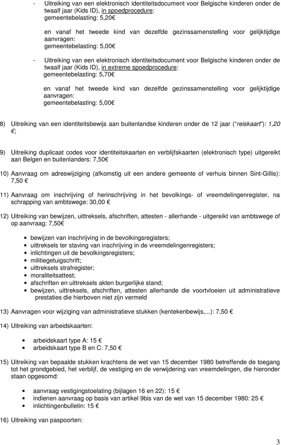 spoedprocedure: gemeentebelasting: 5,70 en vanaf het tweede kind van dezelfde gezinssamenstelling voor gelijktijdige aanvragen: gemeentebelasting: 5,00 8) Uitreiking van een identiteitsbewijs aan