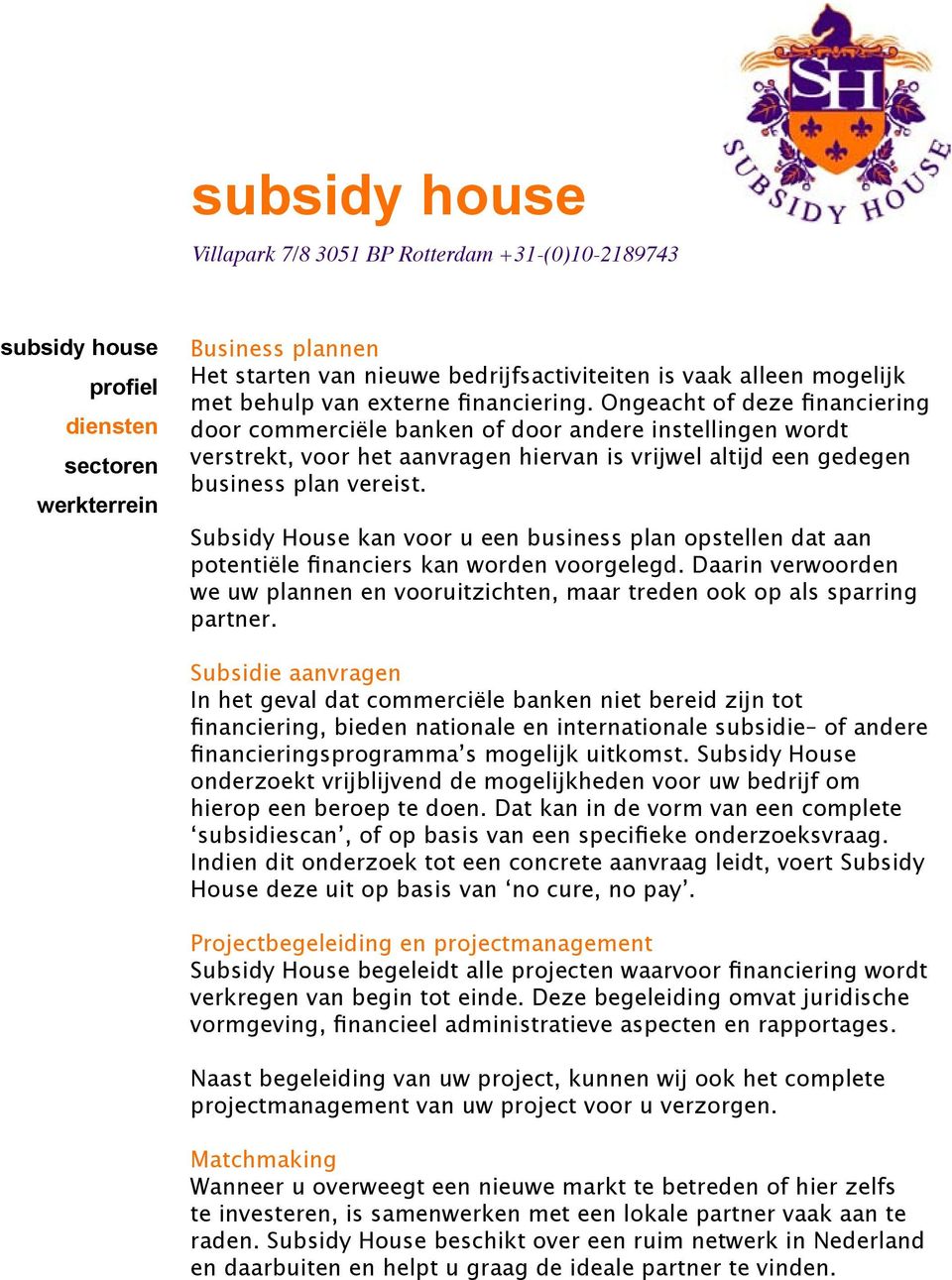 Subsidy House kan voor u een business plan opstellen dat aan potentiële financiers kan worden voorgelegd. Daarin verwoorden we uw plannen en vooruitzichten, maar treden ook op als sparring partner.