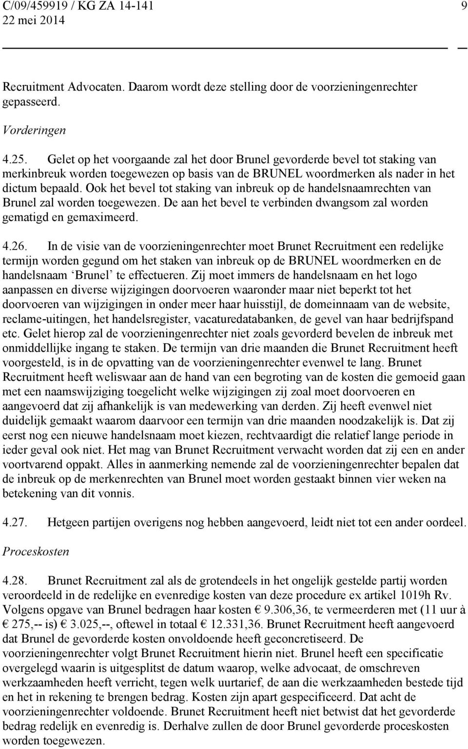 Ook het bevel tot staking van inbreuk op de handelsnaamrechten van Brunel zal worden toegewezen. De aan het bevel te verbinden dwangsom zal worden gematigd en gemaximeerd. 4.26.